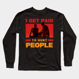 Physical Therapist Funny I Get Paid To Hurt People Long Sleeve T-Shirt